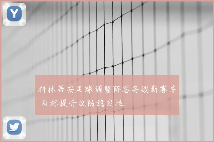 科林蒂安足球调整阵容备战新赛季 目标提升攻防稳定性