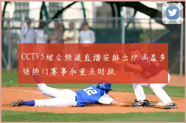 CCTV5综合频道直播安排出炉涵盖多场热门赛事和重点时段