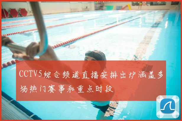 CCTV5综合频道直播安排出炉涵盖多场热门赛事和重点时段