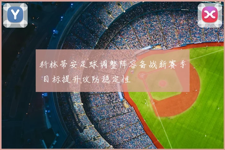 科林蒂安足球调整阵容备战新赛季 目标提升攻防稳定性