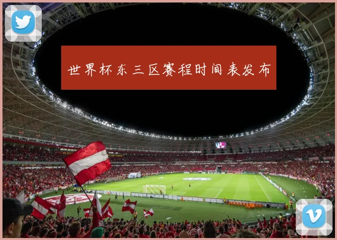 世界杯东三区赛程时间表发布