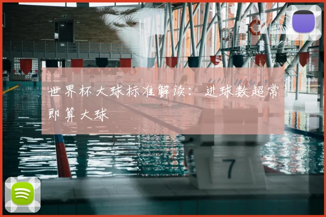 世界杯大球标准解读:进球数超常即算大球